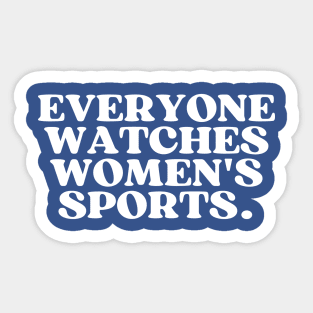 Everyone Watches Women's Sports - Funny Feminist Statement Sticker
